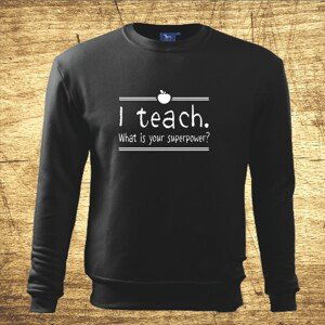 Mikina s motívom I teach. What is your superpower?