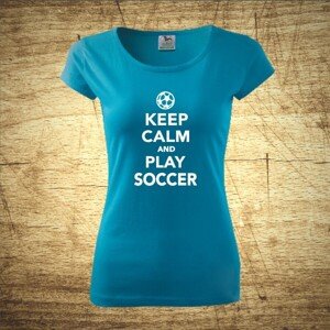 Dámske  tričko s motívom Keep calm and play soccer