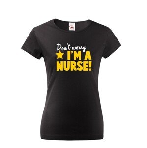 Tričko pro zdravotní sestřičky a sestry Don´t worry, I´m a nurse!