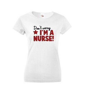 Tričko pro zdravotní sestřičky a sestry Don´t worry, I´m a nurse!