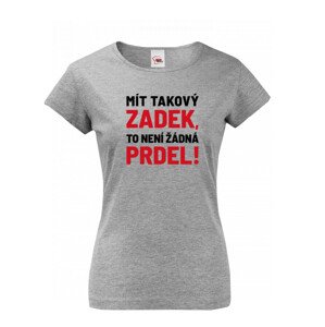 Dámske tričko Mať taký zadok, to nie je žiadna prdel - tričko pre drzé baby