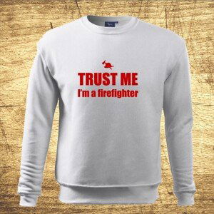 Mikina s motívom Trust me, I´m a firefighter