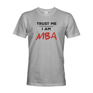 Pánske tričko s potlačou Trust me I am MBA - tričko pre absolventov