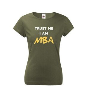 Dámské tričko s potlačou Trust me I am MBA - tričko pre absolventov