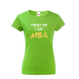 Dámské tričko s potlačou Trust me I am MBA - tričko pre absolventov