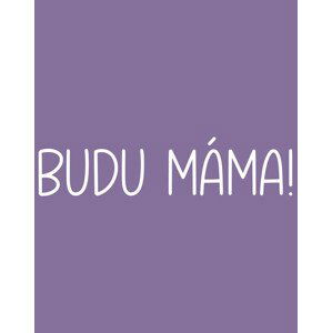 Dámské tričko s nápisom Budem mama! - super darček pre budúce mamičky